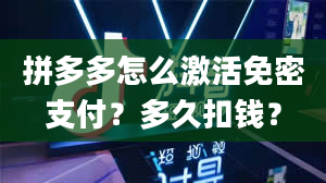 拼多多怎么激活免密支付？多久扣钱？