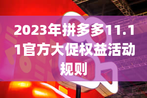 2023年拼多多11.11官方大促权益活动规则