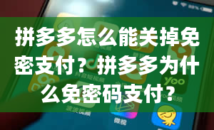 拼多多怎么能关掉免密支付？拼多多为什么免密码支付？