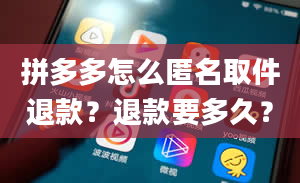 拼多多怎么匿名取件退款？退款要多久？