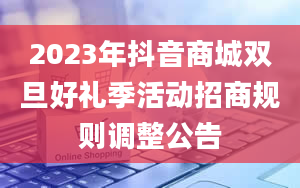 2023年抖音商城双旦好礼季活动招商规则调整公告