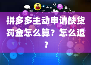 拼多多主动申请缺货罚金怎么算？怎么退？