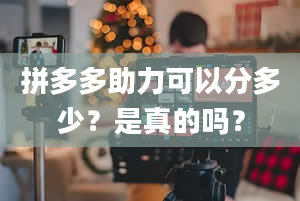 拼多多助力可以分多少？是真的吗？