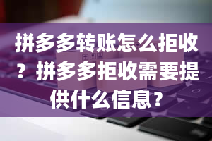 拼多多转账怎么拒收？拼多多拒收需要提供什么信息？