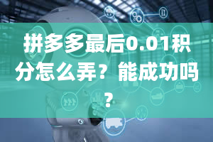 拼多多最后0.01积分怎么弄？能成功吗？