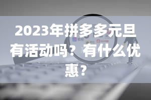 2023年拼多多元旦有活动吗？有什么优惠？