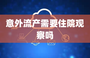 意外流产需要住院观察吗