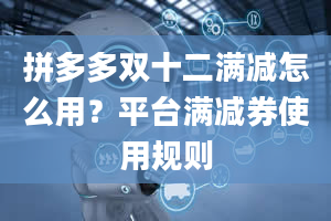 拼多多双十二满减怎么用？平台满减券使用规则