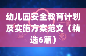 幼儿园安全教育计划及实施方案范文（精选6篇）