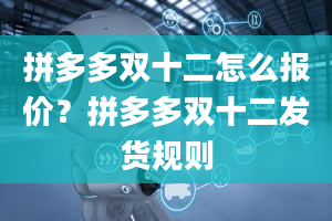 拼多多双十二怎么报价？拼多多双十二发货规则