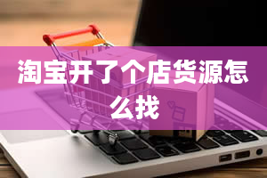 淘宝开了个店货源怎么找