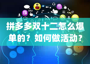 拼多多双十二怎么爆单的？如何做活动？