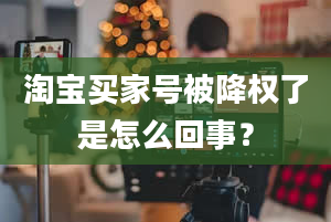 淘宝买家号被降权了是怎么回事？