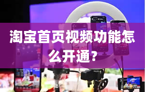 淘宝首页视频功能怎么开通？