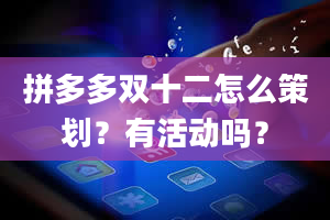 拼多多双十二怎么策划？有活动吗？