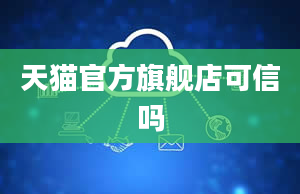 天猫官方旗舰店可信吗