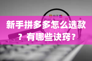 新手拼多多怎么选款？有哪些诀窍？