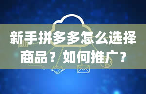 新手拼多多怎么选择商品？如何推广？