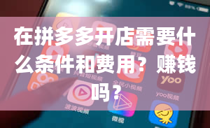 在拼多多开店需要什么条件和费用？赚钱吗？