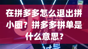 在拼多多怎么退出拼小圈？拼多多拼单是什么意思？