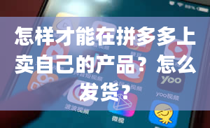 怎样才能在拼多多上卖自己的产品？怎么发货？