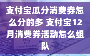 支付宝瓜分消费券怎么分的多 支付宝12月消费券活动怎么组队