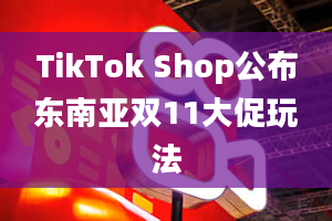 TikTok Shop公布东南亚双11大促玩法