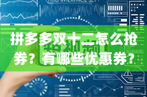 拼多多双十二怎么抢券？有哪些优惠券？