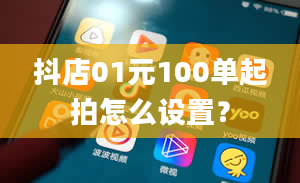 抖店01元100单起拍怎么设置？