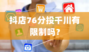 抖店76分投千川有限制吗？