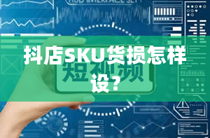 抖店SKU货损怎样设？