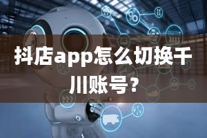 抖店app怎么切换千川账号？