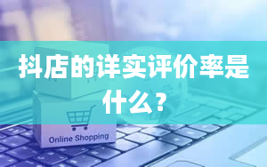 抖店的详实评价率是什么？