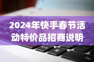 2024年快手春节活动特价品招商说明