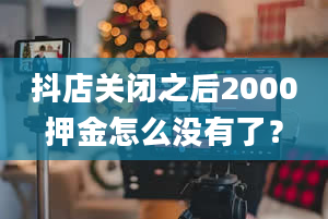 抖店关闭之后2000押金怎么没有了？