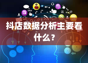 抖店数据分析主要看什么？