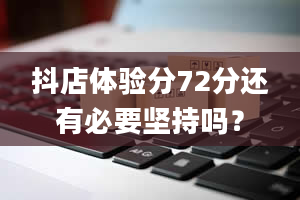 抖店体验分72分还有必要坚持吗？