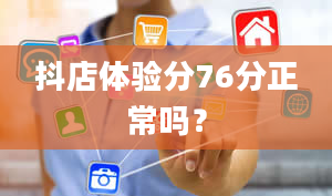 抖店体验分76分正常吗？