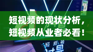 短视频的现状分析，短视频从业者必看！