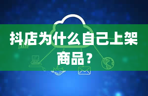 抖店为什么自己上架商品？