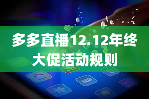 多多直播12.12年终大促活动规则