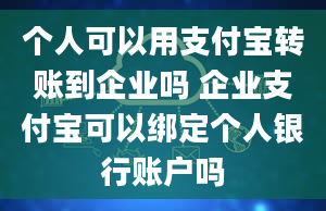 个人可以用支付宝转账到企业吗 企业支付宝可以绑定个人银行账户吗