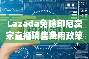 Lazada免除印尼卖家直播销售费用政策