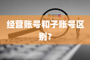 经营账号和子账号区别？