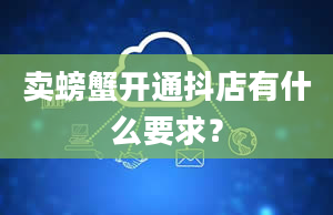 卖螃蟹开通抖店有什么要求？