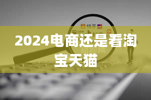 2024电商还是看淘宝天猫