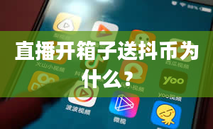 直播开箱子送抖币为什么？