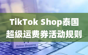 TikTok Shop泰国超级运费券活动规则