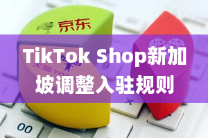 TikTok Shop新加坡调整入驻规则