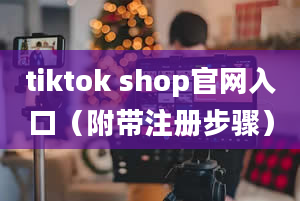 tiktok shop官网入口（附带注册步骤）